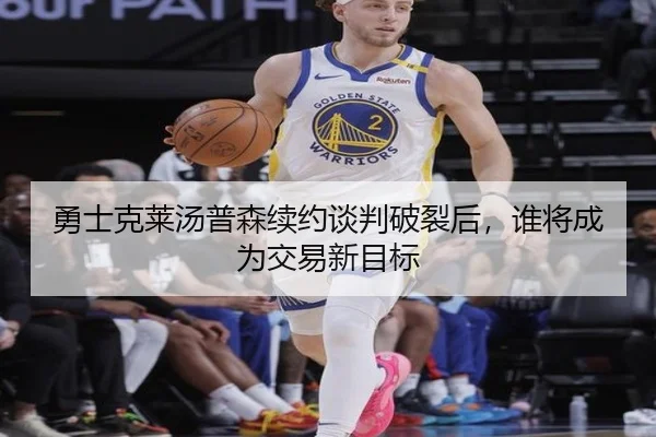 勇士克莱汤普森续约谈判破裂后，谁将成为交易新目标